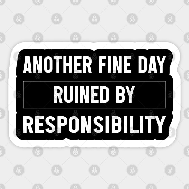 Another Fine Day Ruined By Responsibility Funny Sarcastic Sticker by TeeTypo